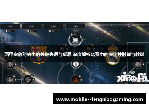 西甲宿敌对决中的关键失误与反思 深度解析比赛中的决定性时刻与教训