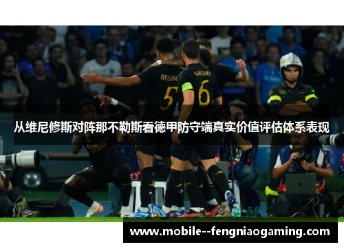 从维尼修斯对阵那不勒斯看德甲防守端真实价值评估体系表现