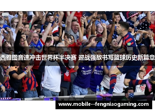 西雅图音速冲击世界杯半决赛 迎战强敌书写篮球历史新篇章