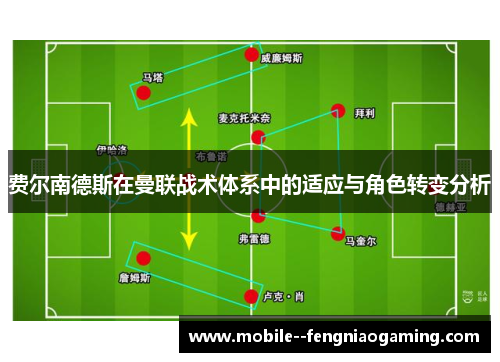 费尔南德斯在曼联战术体系中的适应与角色转变分析 费尔南德斯在曼联战术体系中的适应与角色转变分析