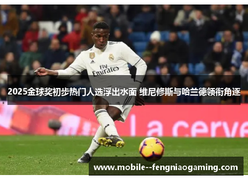 2025金球奖初步热门人选浮出水面 维尼修斯与哈兰德领衔角逐