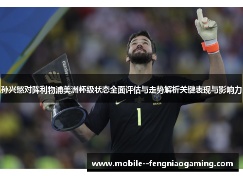 孙兴慜对阵利物浦美洲杯级状态全面评估与走势解析关键表现与影响力