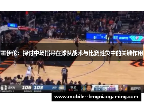 霍伊伦：探讨中场指导在球队战术与比赛胜负中的关键作用