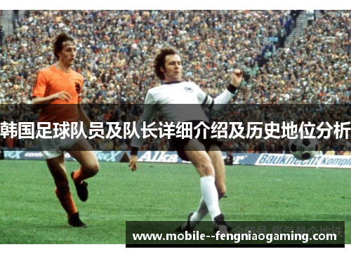 韩国足球队员及队长详细介绍及历史地位分析