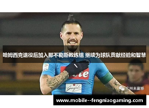 哈姆西克退役后加入那不勒斯教练组 继续为球队贡献经验和智慧